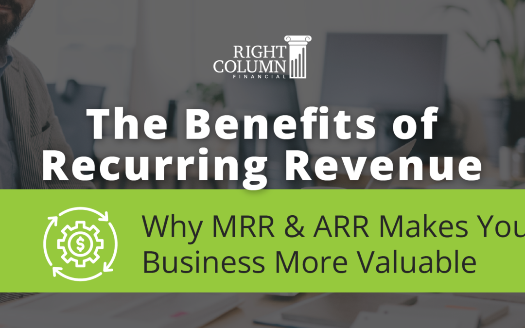 The Benefits Of Recurring Revenue: Why MRR & ARR Makes Your Business More Valuable